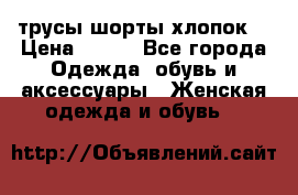 трусы шорты хлопок  › Цена ­ 400 - Все города Одежда, обувь и аксессуары » Женская одежда и обувь   